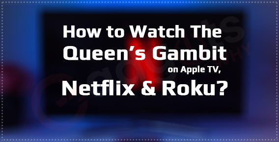 Stream The Queen's Gambit on your streaming devise - Full Guide!