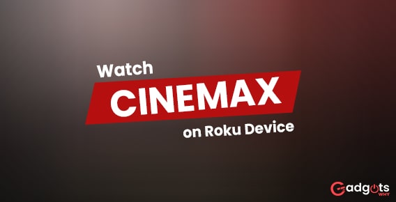 Get steps to watch CINEMAX on Roku | Stream CINEMAX on Roku device