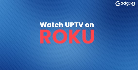 How to Add and Watch UPTV on Roku?