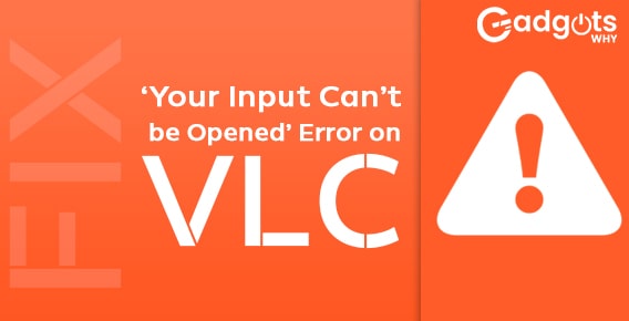 Quick guide to Fix VLC's your input can't be opened error- Updated Guide