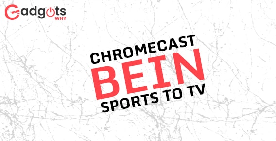 Chromecast BeIN Sports to TV