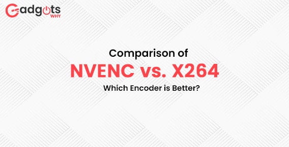 Comparison of NVENC vs. X264: Which Encoder is Better?
