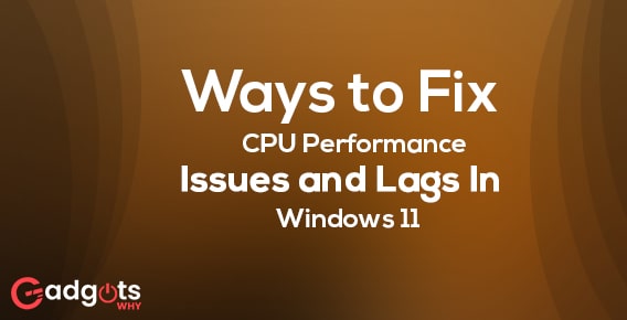 Fix CPU Performance Issues and Lags In Windows 11