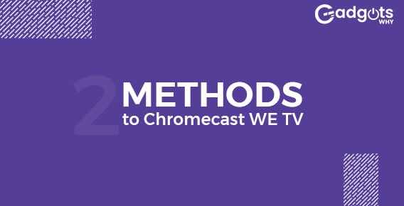 Two methods to Chromecast WE TV