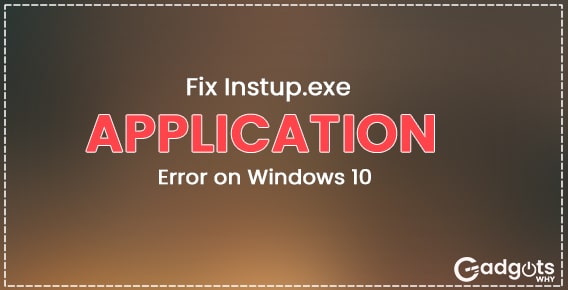 Fix Instup.exe Application Error on Windows 10 