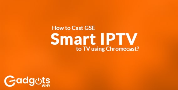 How to Cast GSE Smart IPTV to TV using Chromecast?