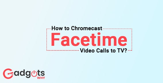 How to Chromecast Facetime Video Calls to TV?