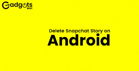 How to Delete Snapchat Story from your Android Mobile Phone