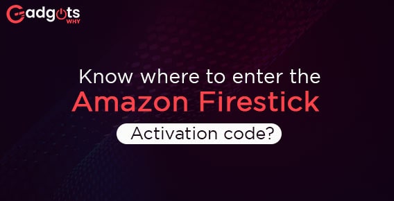 know where to enter the Amazon Firestick Activation code