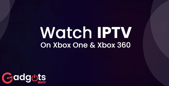 How to Watch IPTV on Xbox One & Xbox 360? 2 Ways to Stream