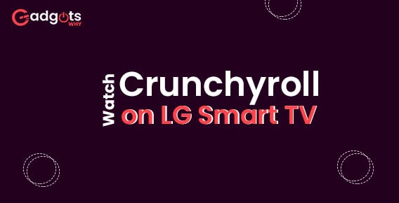 How to Activate Crunchyroll on LG Smart TV? Watch Crunchyroll