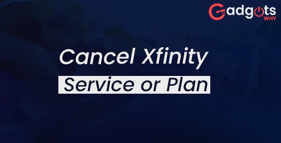 How to Cancel Xfinity Service or Plan (2022 Guide)