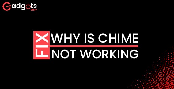 How to Fix Chime Not Working | Main Chime Errors & Its Solutions