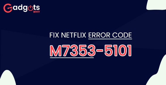 Guide to Netflix Error Code M7353-5101 (Troubleshooting Steps)