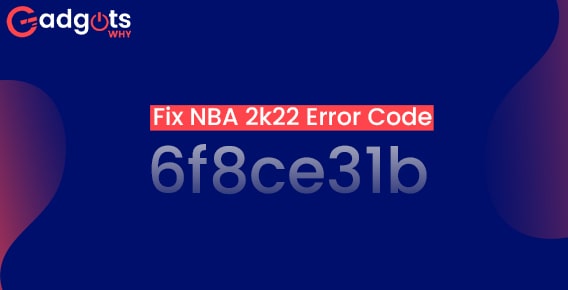 Know how to Fix NBA 2k22 Error Code 6f8ce31b with our Guide
