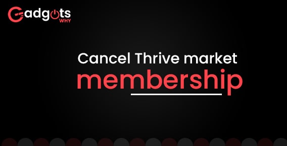 How to Cancel Thrive Market Membership?