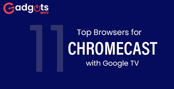 Checkout our List of 11 Best Browsers for Chromecast