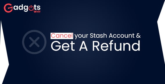 How to Cancel Stash Account and Getting Complete Refund