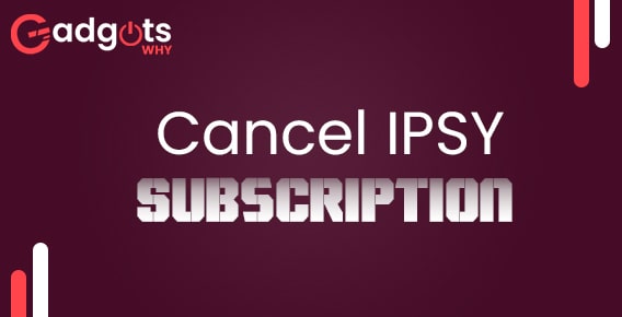 Cancel IPSY subscription