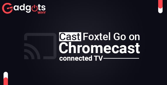 Cast Foxtel Go on Chromecast-connected TV