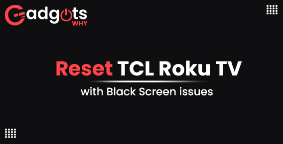 Reset TCL Roku TV with Black Screen issues